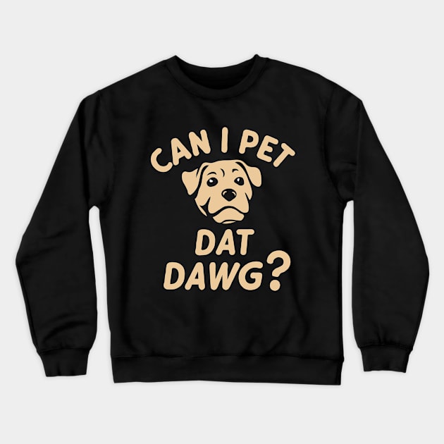 Can I Pet Dat Dawg? Funny Dog Lover Crewneck Sweatshirt by Chrislkf